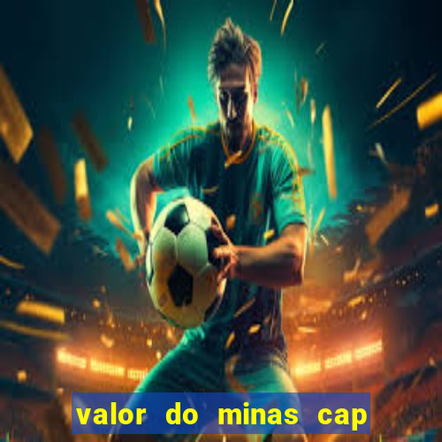 valor do minas cap dessa semana